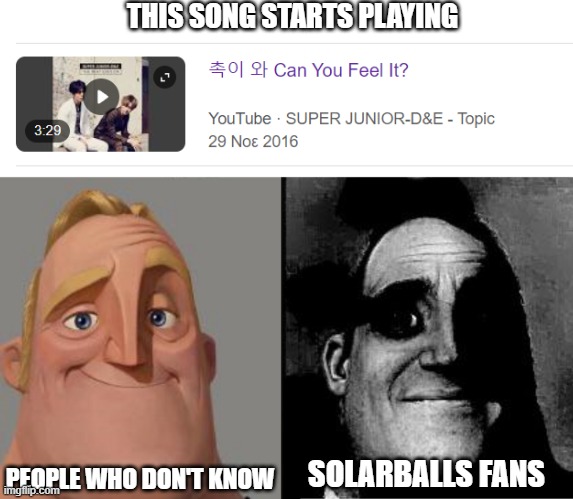 Mars x Earth x Venus | THIS SONG STARTS PLAYING; PEOPLE WHO DON'T KNOW; SOLARBALLS FANS | image tagged in traumatized mr incredible,memes,solarballs,can you feel it | made w/ Imgflip meme maker