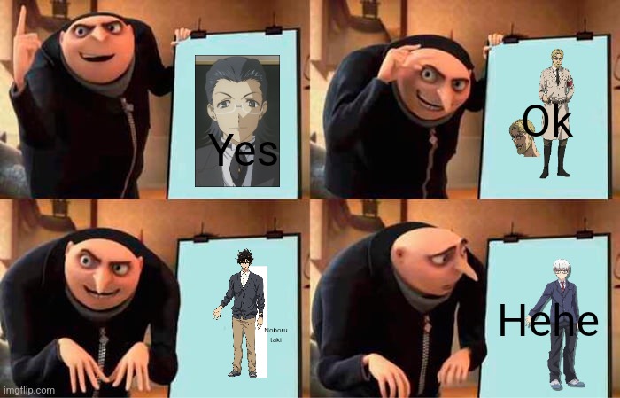 Gru's Plan Meme | Yes; Ok; Hehe; Noboru taki | image tagged in memes,gru's plan | made w/ Imgflip meme maker