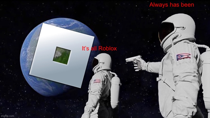 Robux | Always has been; It’s all Roblox | image tagged in memes,always has been,roblox | made w/ Imgflip meme maker