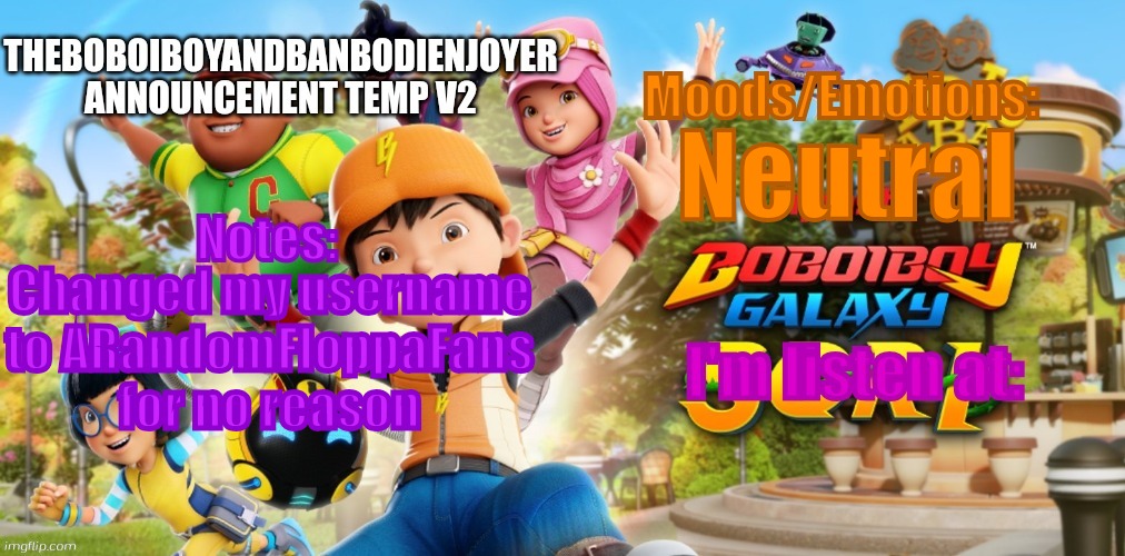 TheBoboiboyandBanbodiEnjoyer Announcement Temp V2 | Neutral; Changed my username to ARandomFloppaFans for no reason | image tagged in theboboiboyandbanbodienjoyer announcement temp v2 | made w/ Imgflip meme maker