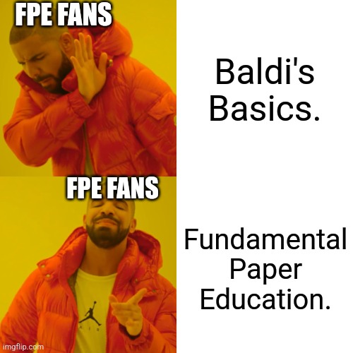 My Fundamental Paper Education Meme I posted. | FPE FANS; Baldi's Basics. FPE FANS; Fundamental Paper Education. | image tagged in memes,drake hotline bling | made w/ Imgflip meme maker