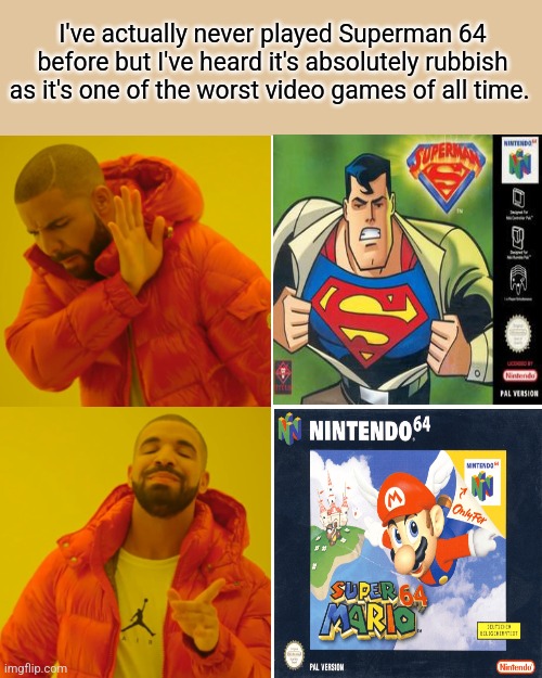 Drake Hotline Bling | I've actually never played Superman 64 before but I've heard it's absolutely rubbish as it's one of the worst video games of all time. | image tagged in memes,drake hotline bling | made w/ Imgflip meme maker