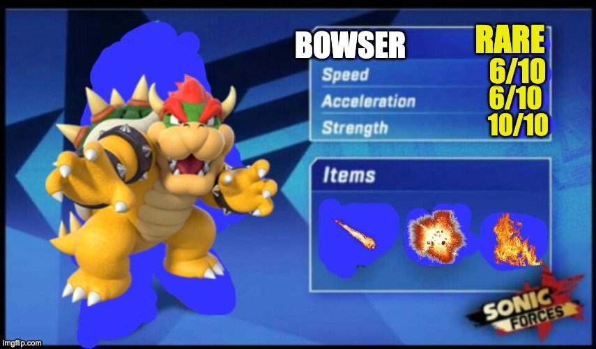 [UPDATED] Sonic Forces Meme Battle | RARE; BOWSER; 6/10; 6/10; 10/10 | image tagged in updated sonic forces meme battle | made w/ Imgflip meme maker