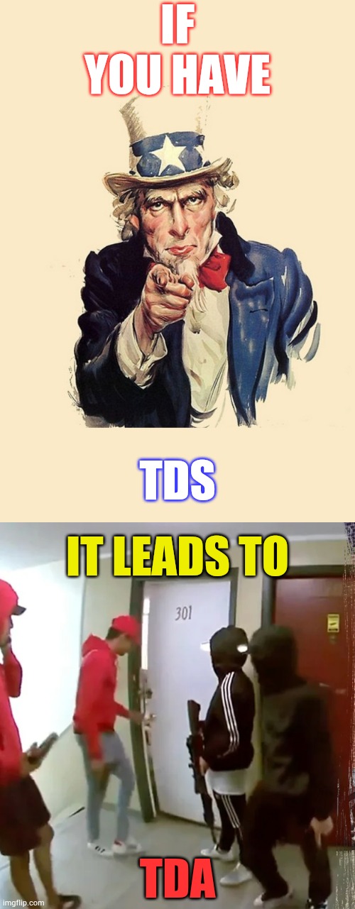 It Seems So Simple | IF YOU HAVE; TDS; IT LEADS TO; TDA | image tagged in uncle sam america wants you,have,tds,leads to,tda,memes | made w/ Imgflip meme maker