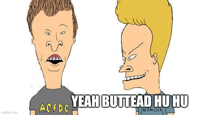 Beavis & Butthead | YEAH BUTTEAD HU HU | image tagged in beavis butthead | made w/ Imgflip meme maker