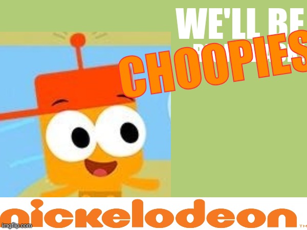 My own Nickelodeon 2002-2003 Pictographs era ident | WE'LL BE; CHOOPIES; RIGHT BACK! | image tagged in choopies,nickelodeon | made w/ Imgflip meme maker