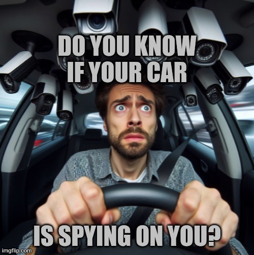 For Real... | image tagged in memes,car,technology,transmitting,your,information | made w/ Imgflip meme maker