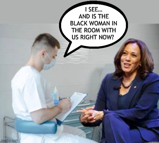 Kamala Harris - Shrink | I SEE… AND IS THE BLACK WOMAN IN THE ROOM WITH US RIGHT NOW? | image tagged in kamala harris,african,indian,mental illness | made w/ Imgflip meme maker