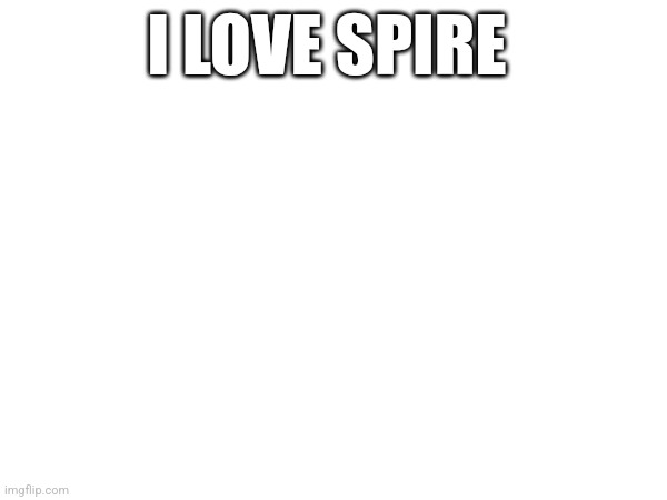 No comments~ | I LOVE SPIRE | made w/ Imgflip meme maker