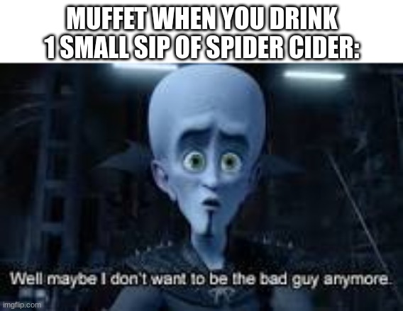 Pacifist run. | MUFFET WHEN YOU DRINK 1 SMALL SIP OF SPIDER CIDER: | image tagged in well maybe i don't wanna be the bad guy anymore | made w/ Imgflip meme maker