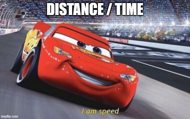 I am speed | DISTANCE / TIME | image tagged in i am speed | made w/ Imgflip meme maker