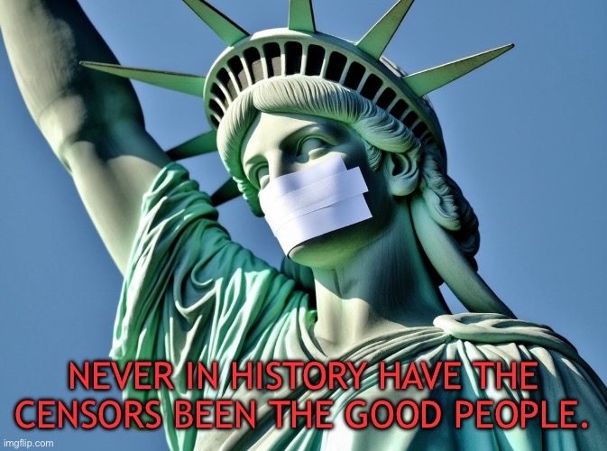 NEVER IN HISTORY HAVE THE CENSORS BEEN THE GOOD PEOPLE. | made w/ Imgflip meme maker