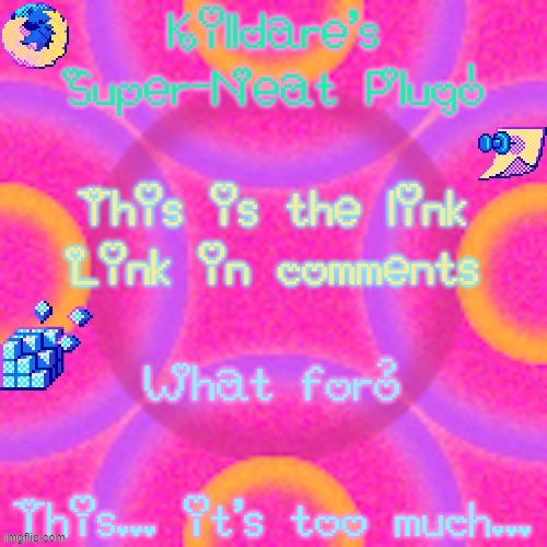 Killdare plug temp | Link in comments; This... it's too much... | image tagged in killdare plug temp | made w/ Imgflip meme maker