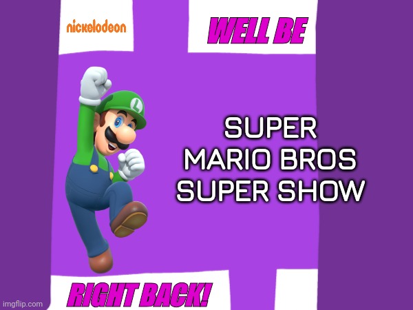 We'll be right back to the Super Mario Bros Super Show on Nickelodeon! | WELL BE; SUPER MARIO BROS SUPER SHOW; RIGHT BACK! | image tagged in super mario bros,nickelodeon,asthma | made w/ Imgflip meme maker