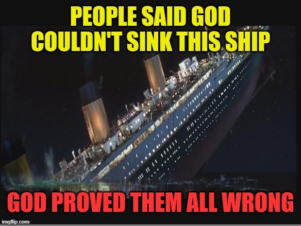 Never underestimate God | image tagged in god,blasphemy,titanic,sinking,jesus christ,savior | made w/ Imgflip meme maker