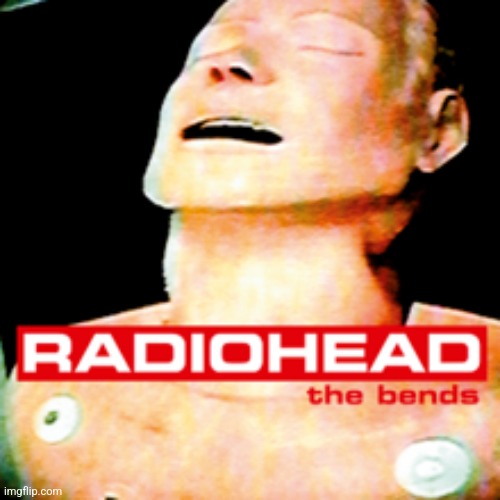 The Bends by Radiohead. Best album of the 90s in my opinion | image tagged in the bends,radiohead,1995,alternative rock | made w/ Imgflip meme maker