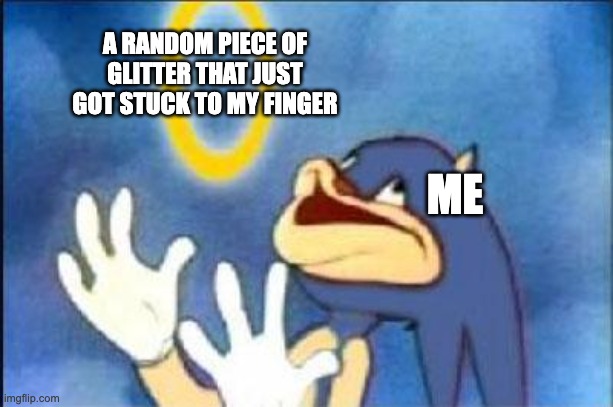 Relatable? | A RANDOM PIECE OF GLITTER THAT JUST GOT STUCK TO MY FINGER; ME | image tagged in sonic derp,memes,funny,relatable,goofy ahh,oh wow are you actually reading these tags | made w/ Imgflip meme maker