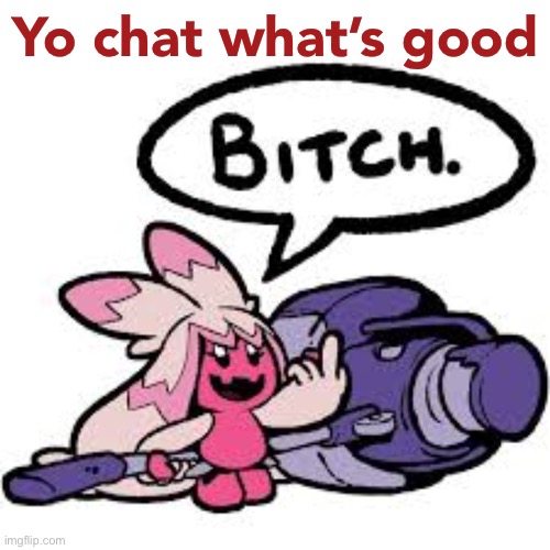 tinkaton bitch | Yo chat what’s good | image tagged in tinkaton bitch | made w/ Imgflip meme maker