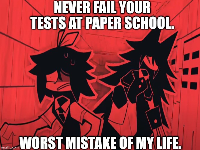 My Fundamental Paper Education Meme I posted. | NEVER FAIL YOUR TESTS AT PAPER SCHOOL. WORST MISTAKE OF MY LIFE. | made w/ Imgflip meme maker