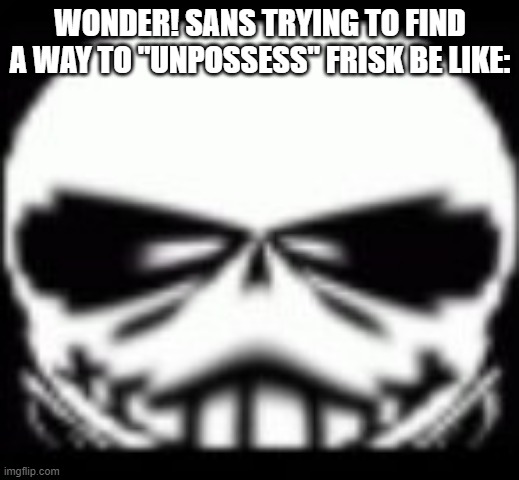 Wonder! Sans thinking | WONDER! SANS TRYING TO FIND A WAY TO "UNPOSSESS" FRISK BE LIKE: | image tagged in sans wut v2 credit to gamernoobie,wondertale,wondertale sans,wait wut | made w/ Imgflip meme maker