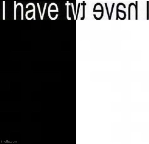 image tagged in i have two sides | made w/ Imgflip meme maker