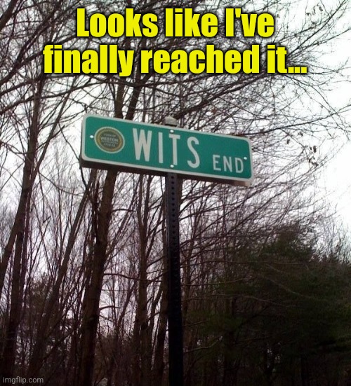 At the end of rope st. | Looks like I've finally reached it... | image tagged in at wits end,funny road signs,funny memes | made w/ Imgflip meme maker