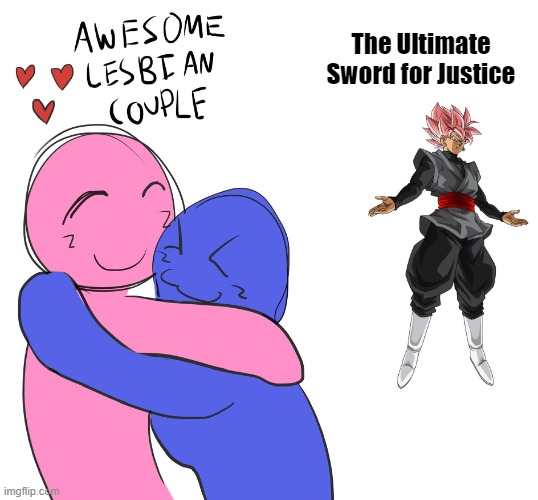 Don't worry gays. Black hates everyone equally. | The Ultimate Sword for Justice | image tagged in awesome lesbian couple | made w/ Imgflip meme maker