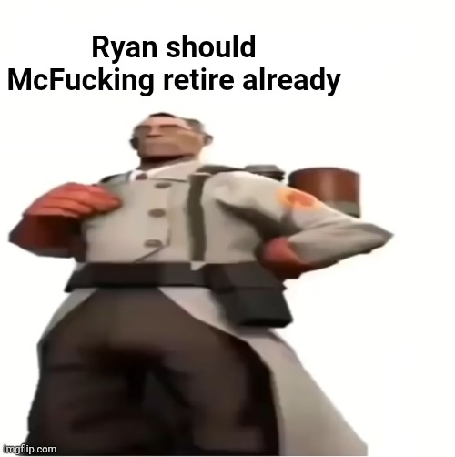 Good for you | Ryan should McFucking retire already | image tagged in good for you | made w/ Imgflip meme maker