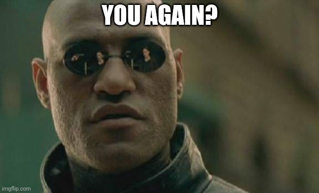 You again? | YOU AGAIN? | image tagged in memes,matrix morpheus,funny,asthma | made w/ Imgflip meme maker