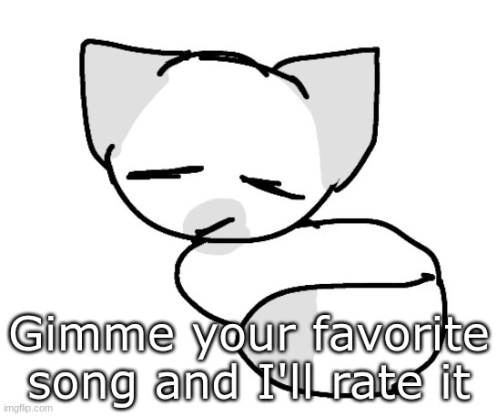 Personally I like Hyakugojyuuichi 2003 by Lemon Demon or Modify (also by Lemon Demon) OR TURN THE LIGHTS OFF BY TALLY HALL I LOV | Gimme your favorite song and I'll rate it | image tagged in max da kitty | made w/ Imgflip meme maker