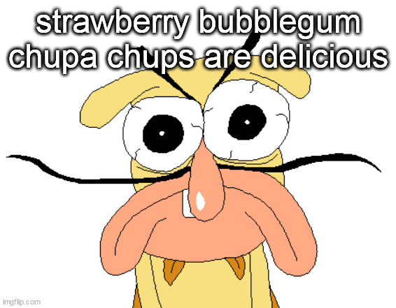 Angry Noise | strawberry bubblegum chupa chups are delicious | image tagged in angry noise | made w/ Imgflip meme maker