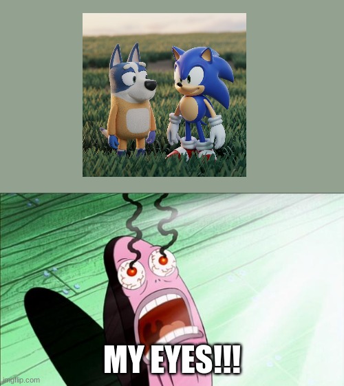 this is why ai is bad. | MY EYES!!! | image tagged in spongebob my eyes,bluey,sonic the hedgehog,sonic,ai,bootleg | made w/ Imgflip meme maker