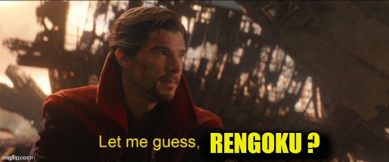 Dr Strange let me guess 2 | RENGOKU ? | image tagged in dr strange let me guess 2 | made w/ Imgflip meme maker