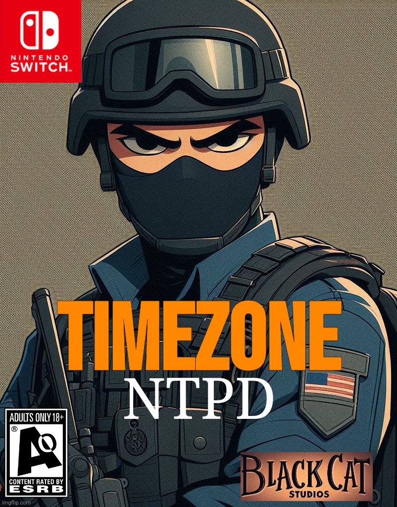 A switch only TimeZone. You get to be the SWAT raiding illegal P*rn rings,drug houses,snuff film rings, ect. | TIMEZONE; NTPD | image tagged in timezone,game,idea,movie,cartoon | made w/ Imgflip meme maker