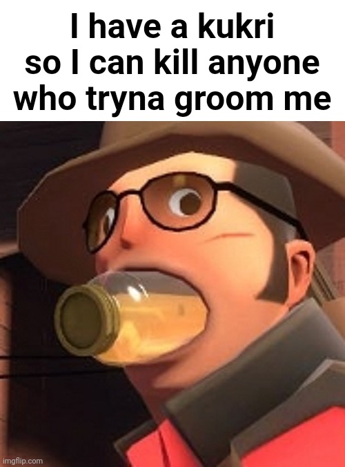 TF2 Sniper Lemonade | I have a kukri so I can kill anyone who tryna groom me | image tagged in tf2 sniper lemonade | made w/ Imgflip meme maker