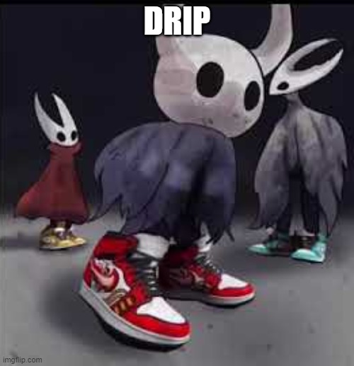 Hollow Knight Drip | DRIP | image tagged in hollow knight drip | made w/ Imgflip meme maker