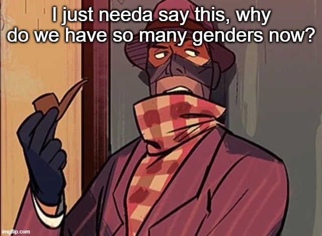 I just needa say this, why do we have so many genders now? | made w/ Imgflip meme maker