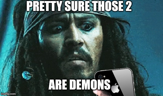 JACK PHONE | PRETTY SURE THOSE 2 ARE DEMONS | image tagged in jack phone | made w/ Imgflip meme maker