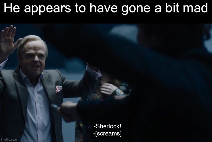 Get mad at my for posting this shit but ion really care | He appears to have gone a bit mad | made w/ Imgflip meme maker