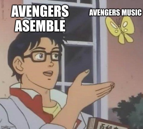 Is This A Pigeon | AVENGERS MUSIC; AVENGERS ASEMBLE | image tagged in memes,is this a pigeon | made w/ Imgflip meme maker