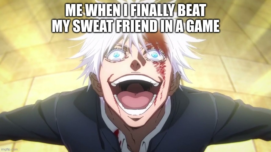 I ALONE AM THE HONORED ONE | ME WHEN I FINALLY BEAT MY SWEATY FRIEND IN A GAME | image tagged in i alone am the honored one | made w/ Imgflip meme maker