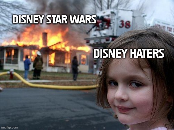 Facebook.com/GalacticGeekEmpire | DISNEY STAR WARS; DISNEY HATERS | image tagged in memes,disaster girl,star wars,disney killed star wars | made w/ Imgflip meme maker