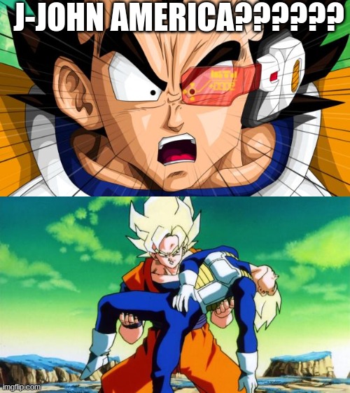 J-JOHN AMERICA?????? | image tagged in vegeta,goku holding vegeta | made w/ Imgflip meme maker