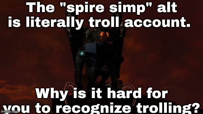 The "spire simp" alt is literally troll account. Why is it hard for you to recognize trolling? | made w/ Imgflip meme maker