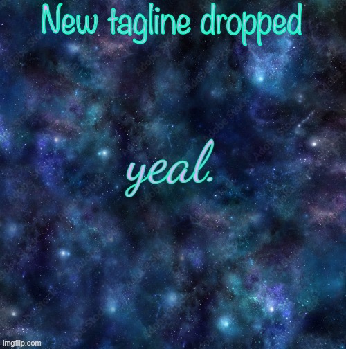 yeal. | New tagline dropped | image tagged in yeal | made w/ Imgflip meme maker