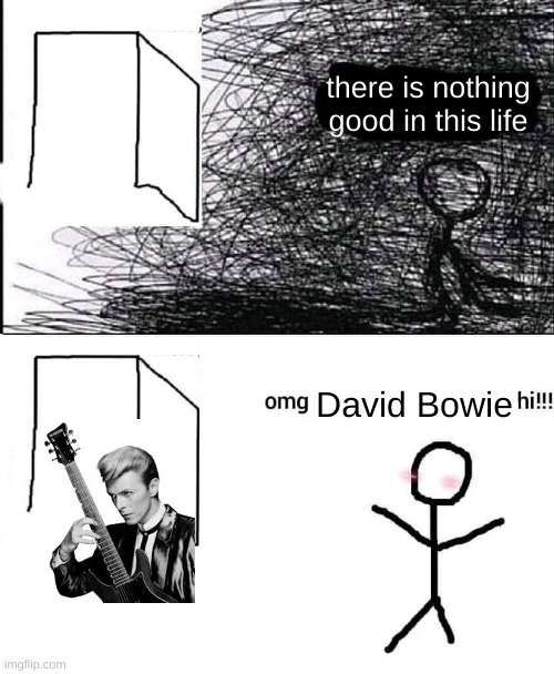 RIP David Bowie | there is nothing good in this life; David Bowie | image tagged in omg hi | made w/ Imgflip meme maker