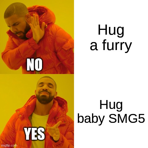 Drake Hotline Bling Meme | Hug a furry Hug baby SMG5 NO YES | image tagged in memes,drake hotline bling | made w/ Imgflip meme maker