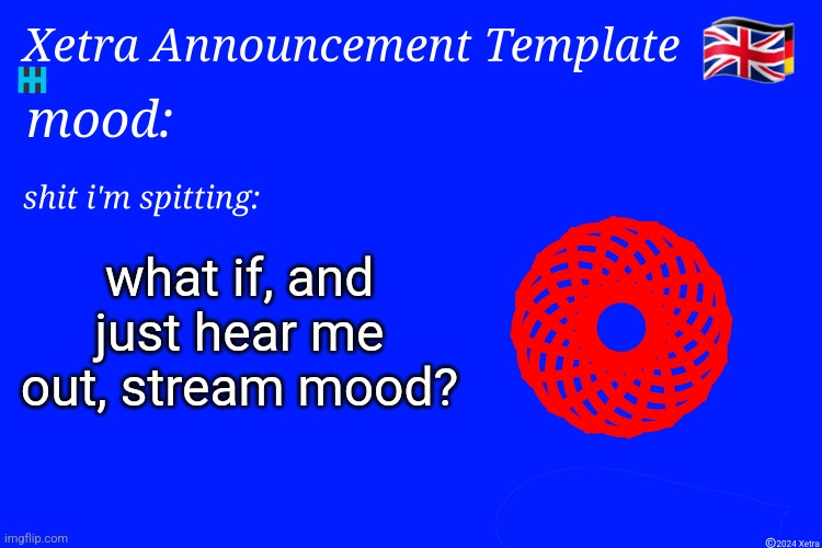 Xetra Announcement Template 4 | what if, and just hear me out, stream mood? | image tagged in xetra announcement template 4 | made w/ Imgflip meme maker