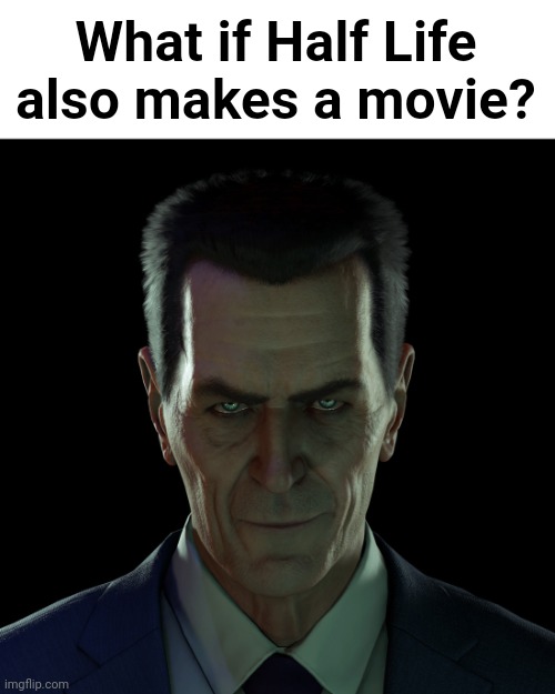 It would be better than the minecraft movie | What if Half Life also makes a movie? | made w/ Imgflip meme maker