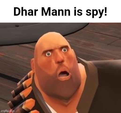 TF2 Heavy | Dhar Mann is spy! | image tagged in tf2 heavy | made w/ Imgflip meme maker